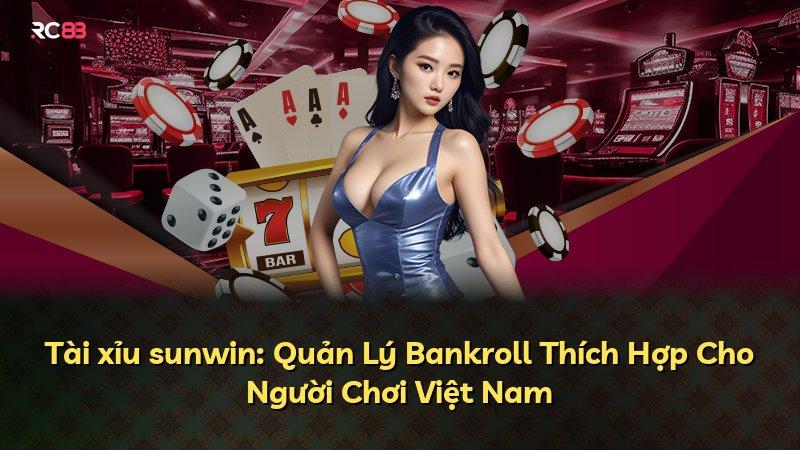 Tài xỉu sunwin: Quản Lý Bankroll Thích Hợp Cho Người Chơi Việt Nam