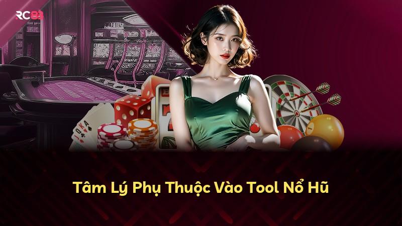 Tâm Lý Phụ Thuộc Vào Tool Nổ Hũ