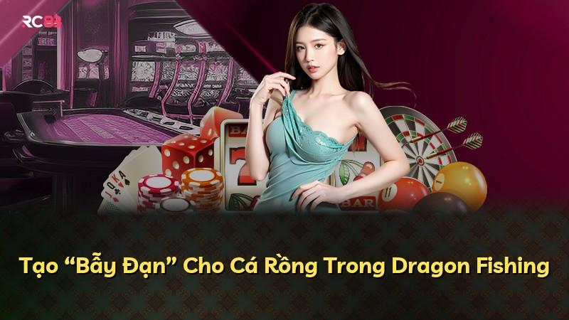 Tạo “Bẫy Đạn” Cho Cá Rồng Trong Dragon Fishing