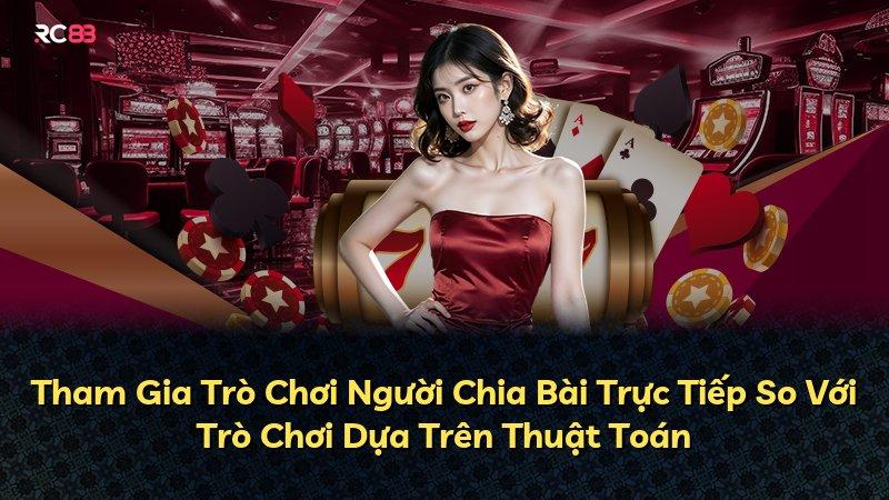 Tham Gia Trò Chơi Người Chia Bài Trực Tiếp So Với Trò Chơi Dựa Trên Thuật Toán