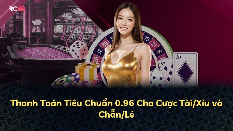 Thanh Toán Tiêu Chuẩn 0.96 Cho Cược Tài/Xỉu và Chẵn/Lẻ