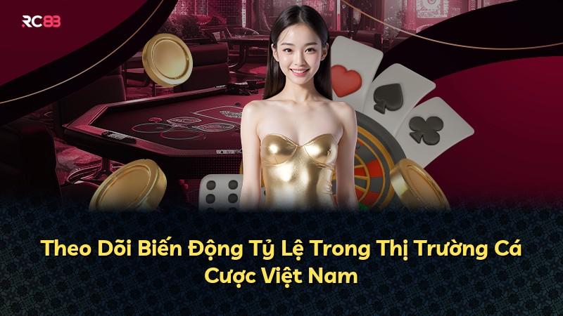 Theo Dõi Biến Động Tỷ Lệ Trong Thị Trường Cá Cược Việt Nam