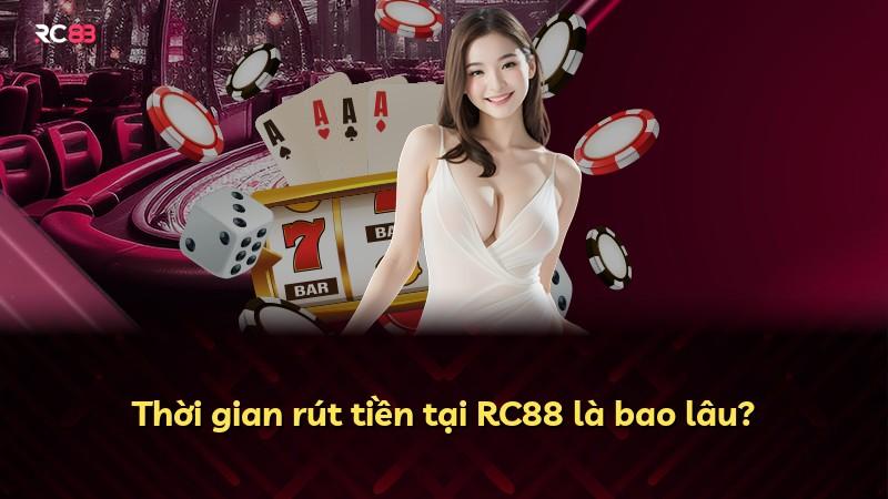 Thời gian rút tiền tại RC88 là bao lâu?