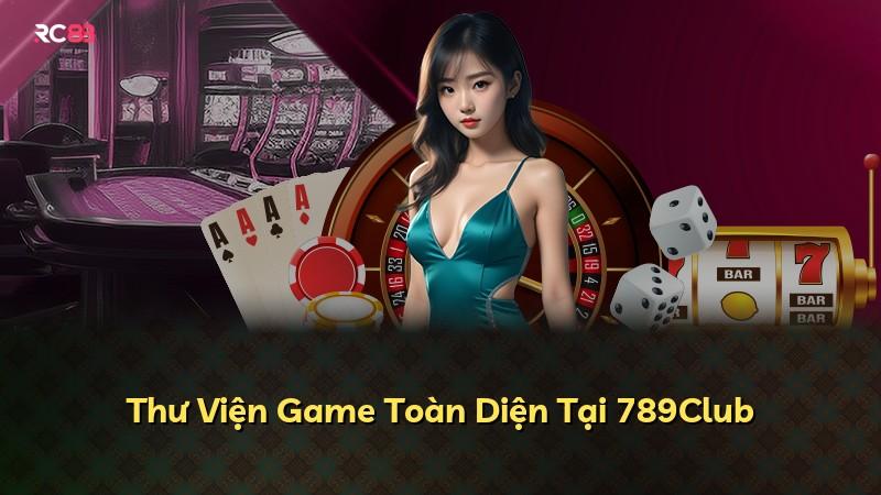 Thư Viện Game Toàn Diện Tại 789Club