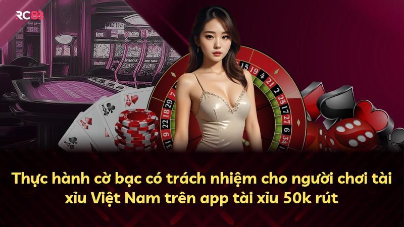 Thực hành cờ bạc có trách nhiệm cho người chơi tài xỉu Việt Nam trên app tài xỉu 50k rút