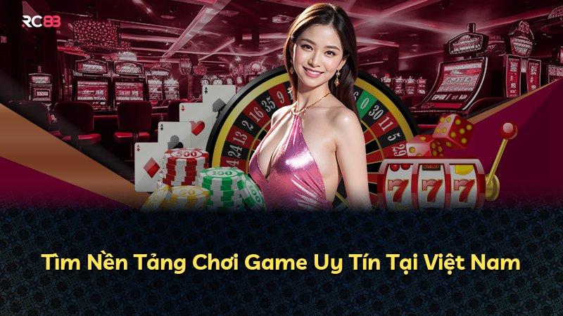 Tìm Nền Tảng Chơi Game Uy Tín Tại Việt Nam