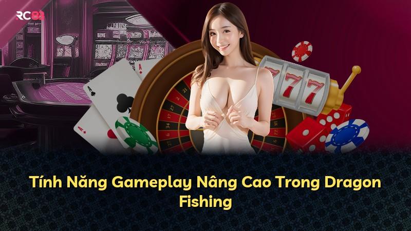 Tính Năng Gameplay Nâng Cao Trong Dragon Fishing