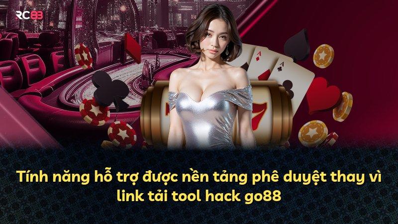 Tính năng hỗ trợ được nền tảng phê duyệt thay vì link tải tool hack go88