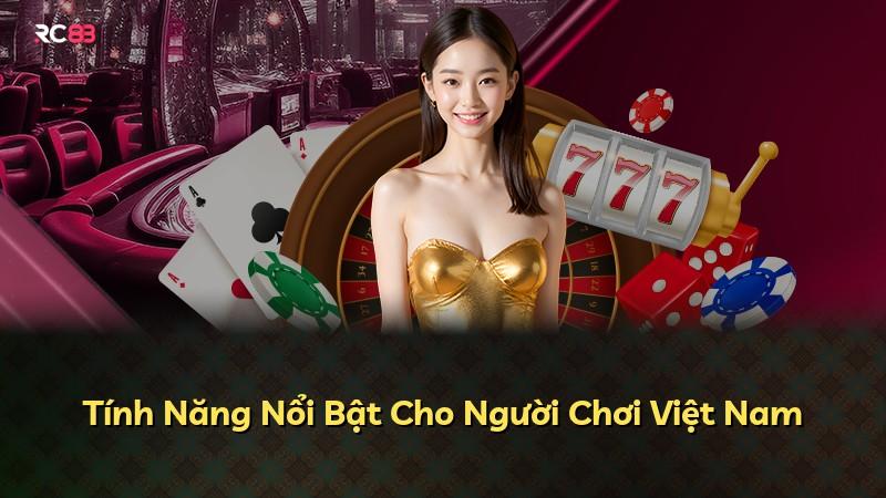 Tính Năng Nổi Bật Cho Người Chơi Việt Nam