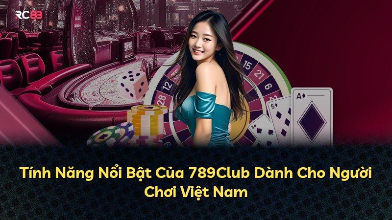 Tính Năng Nổi Bật Của 789Club Dành Cho Người Chơi Việt Nam