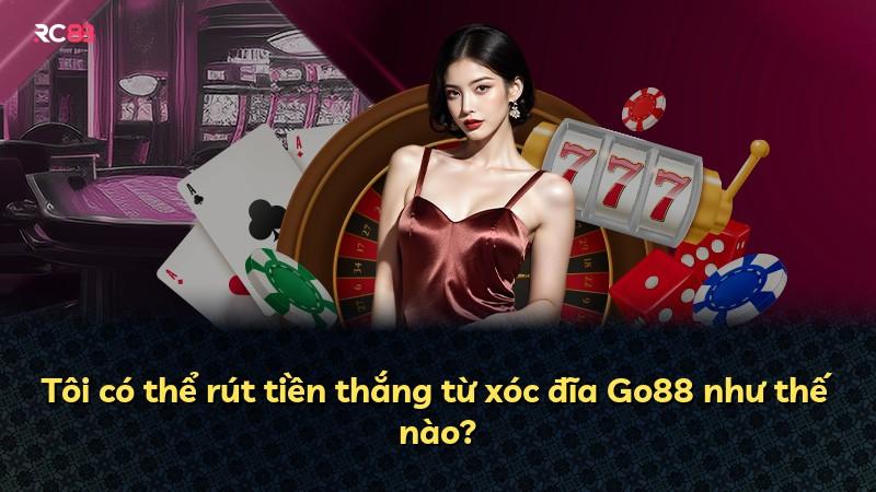 Tôi có thể rút tiền thắng từ xóc đĩa Go88 như thế nào?