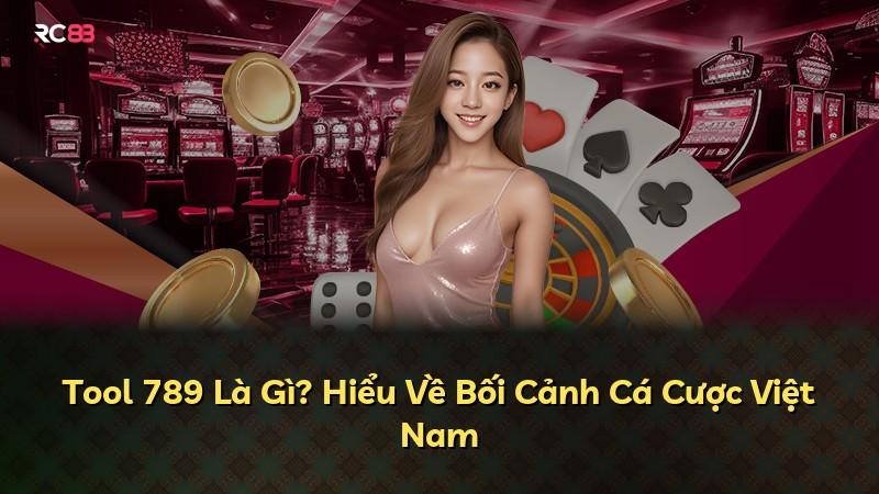 Tool 789 Là Gì? Hiểu Về Bối Cảnh Cá Cược Việt Nam