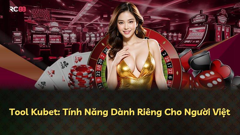 Tool Kubet: Tính Năng Dành Riêng Cho Người Việt