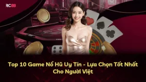 Top 10 Game Nổ Hũ Uy Tín – Lựa Chọn Tốt Nhất Cho Người Việt