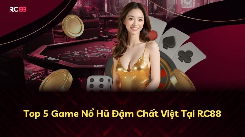 Top 5 Game Nổ Hũ Đậm Chất Việt Tại RC88