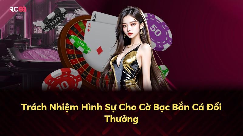 Trách Nhiệm Hình Sự Cho Cờ Bạc Bắn Cá Đổi Thưởng