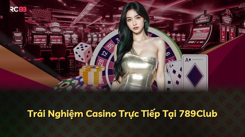 Trải Nghiệm Casino Trực Tiếp Tại 789Club