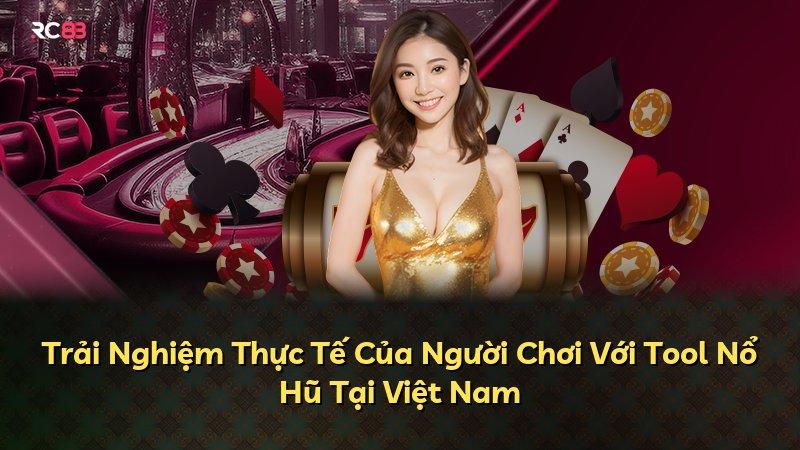 Trải Nghiệm Thực Tế Của Người Chơi Với Tool Nổ Hũ Tại Việt Nam