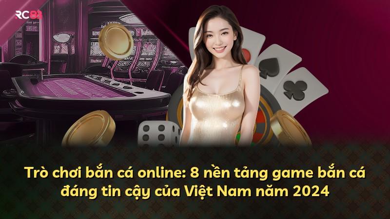 Trò chơi bắn cá online: 8 nền tảng game bắn cá đáng tin cậy của Việt Nam năm 2024