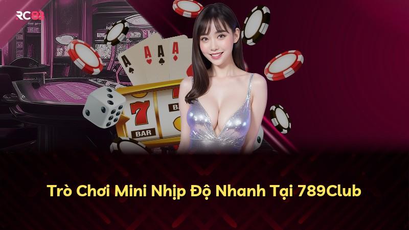 Trò Chơi Mini Nhịp Độ Nhanh Tại 789Club