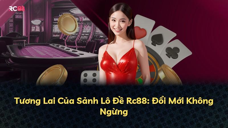 Tương Lai Của Sảnh Lô Đề Rc88: Đổi Mới Không Ngừng