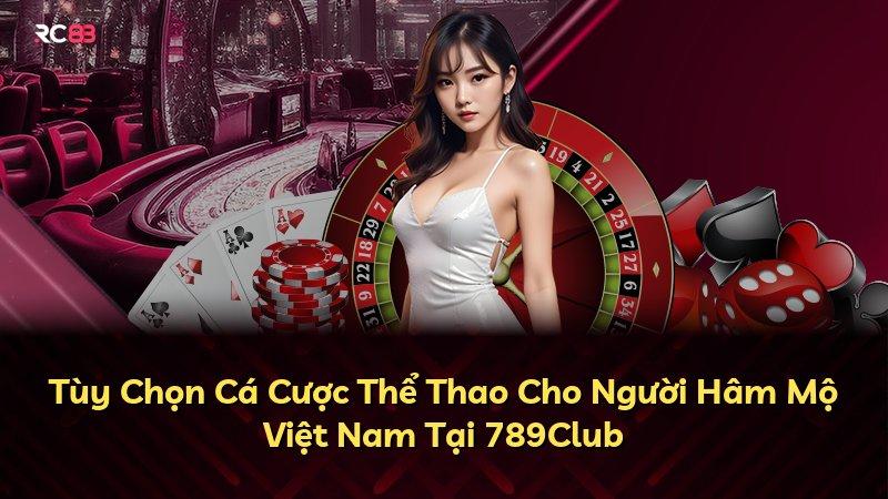 Tùy Chọn Cá Cược Thể Thao Cho Người Hâm Mộ Việt Nam Tại 789Club