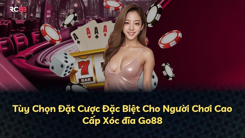 Tùy Chọn Đặt Cược Đặc Biệt Cho Người Chơi Cao Cấp Xóc đĩa Go88