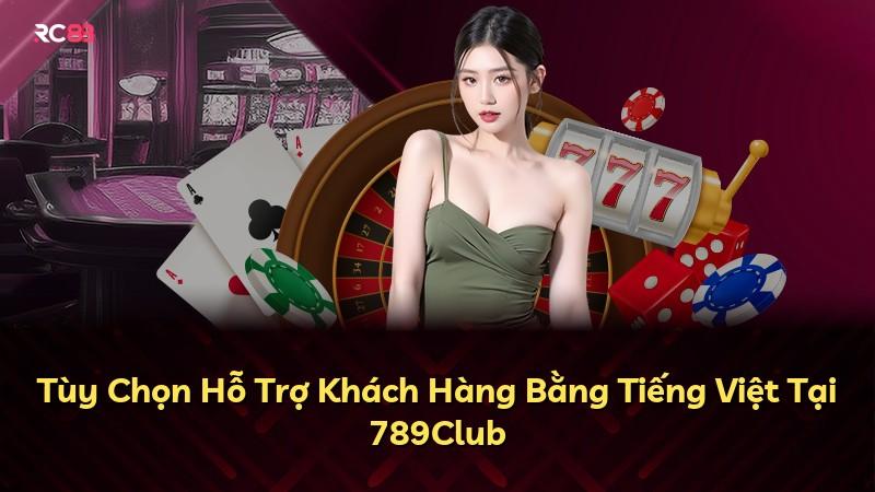 Tùy Chọn Hỗ Trợ Khách Hàng Bằng Tiếng Việt Tại 789Club