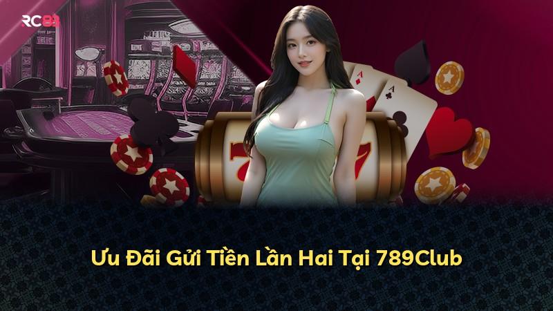 Ưu Đãi Gửi Tiền Lần Hai Tại 789Club