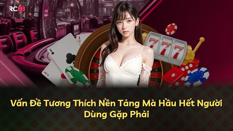 Vấn Đề Tương Thích Nền Tảng Mà Hầu Hết Người Dùng Gặp Phải