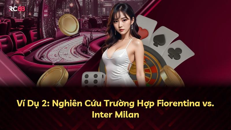 Ví Dụ 2: Nghiên Cứu Trường Hợp Fiorentina vs. Inter Milan