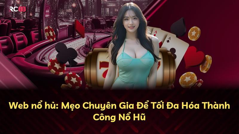 Web nổ hủ: Mẹo Chuyên Gia Để Tối Đa Hóa Thành Công Nổ Hũ