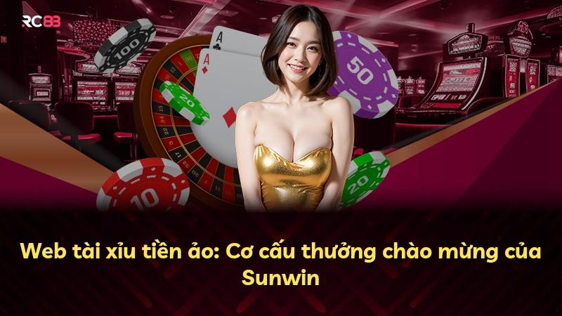 Web tài xỉu tiền ảo: Cơ cấu thưởng chào mừng của Sunwin