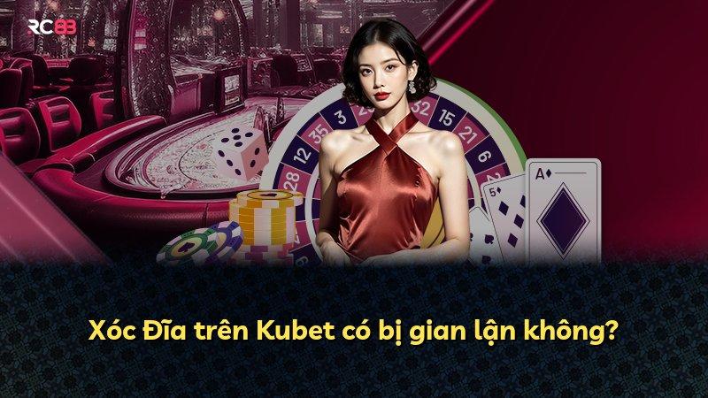 Xóc Đĩa trên Kubet có bị gian lận không?