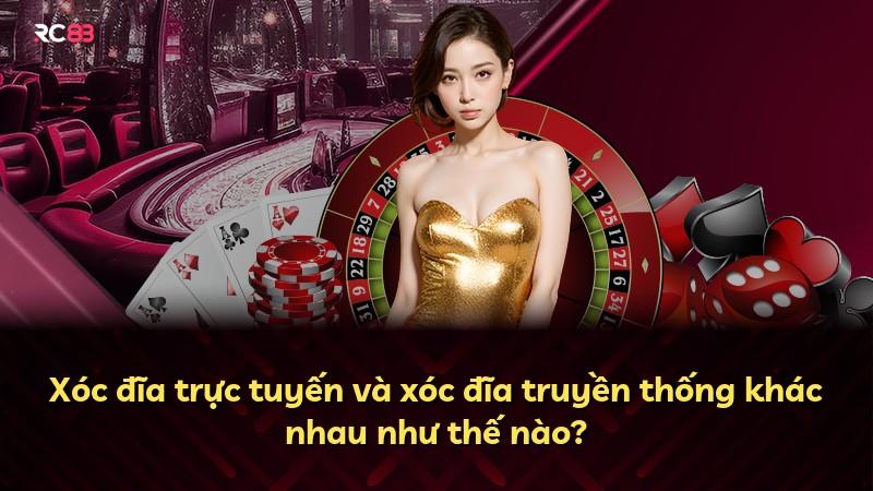 Xóc đĩa trực tuyến và xóc đĩa truyền thống khác nhau như thế nào?