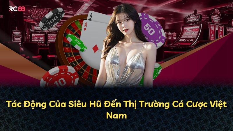 Tác Động Của Siêu Hũ Đến Thị Trường Cá Cược Việt Nam